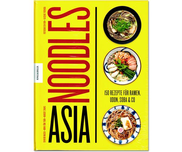 Asia Noodles 150 Rezepte für Ramen, Udon, Soba & Co